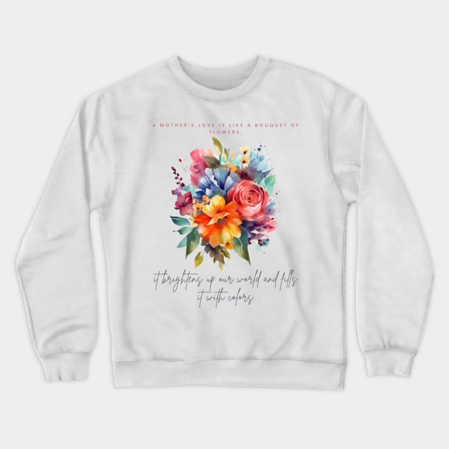 A mother's love is like a bouquet of flowers, it brightens up our world Crewneck Sweatshirt by ArtVault23